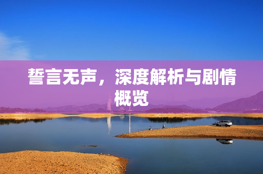 誓言无声，深度解析与剧情概览