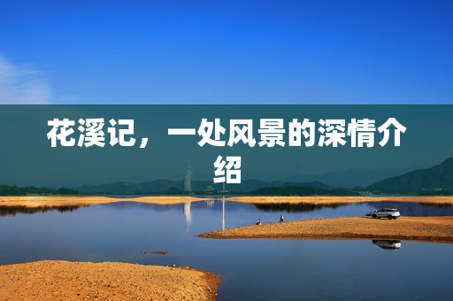 花溪记，一处风景的深情介绍