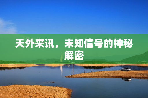 天外来讯，未知信号的神秘解密