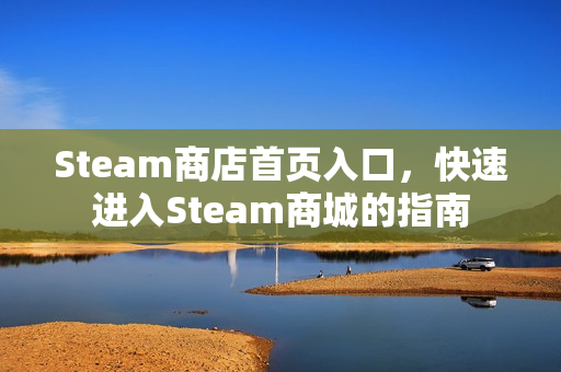 Steam商店首页入口，快速进入Steam商城的指南