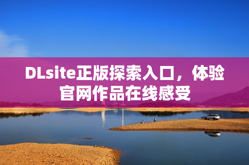 DLsite正版探索入口,体验官网作品在线感受 DLsite正版探索入口,体验官网作品在线感受