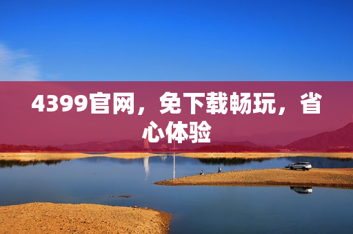 4399官网，免下载畅玩，省心体验