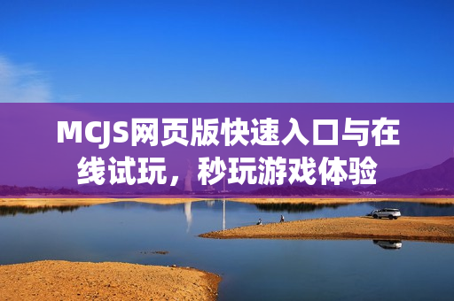 MCJS网页版快速入口与在线试玩,秒玩游戏体验 MCJS网页版快速入口与在线试玩,秒玩游戏体验