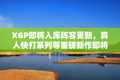 XGP即将入库阵容更新，真人快打系列等重磅新作即将入库