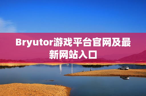 Bryutor游戏平台官网及最新网站入口