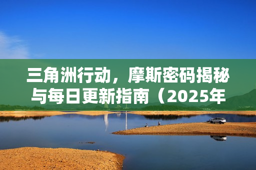 三角洲行动，摩斯密码揭秘与每日更新指南（2025年12月03日）