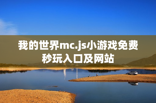 我的世界mc.js小游戏免费秒玩入口及网站 我的世界mc.js小游戏免费秒玩入口及网站