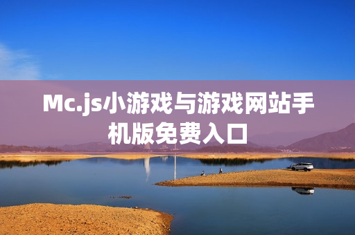Mc.js小游戏与游戏网站手机版免费入口