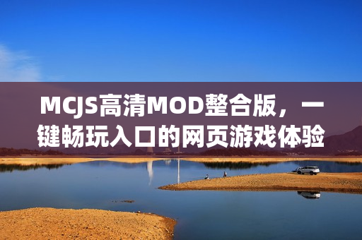 MCJS高清MOD整合版，一键畅玩入口的网页游戏体验