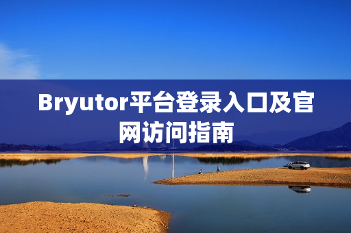 Bryutor平台登录入口及官网访问指南