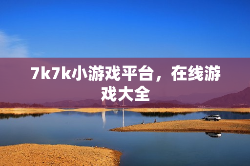 7k7k小游戏平台，在线游戏大全