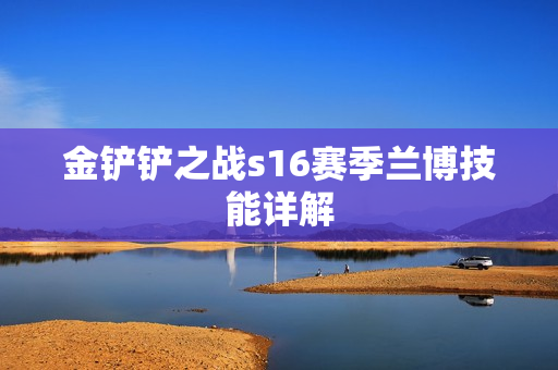 金铲铲之战s16赛季兰博技能详解