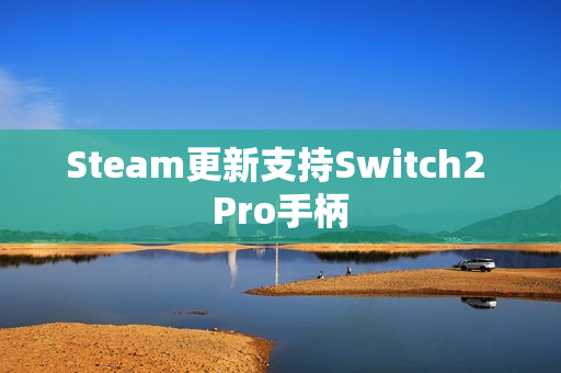 Steam更新支持Switch2 Pro手柄