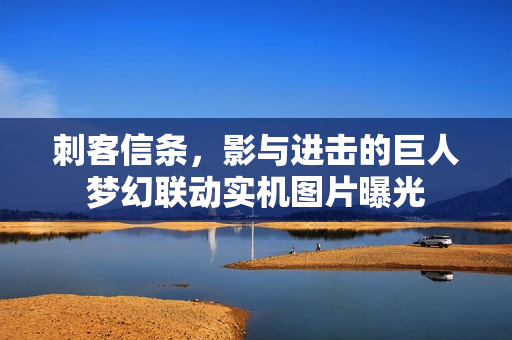 刺客信条，影与进击的巨人梦幻联动实机图片曝光