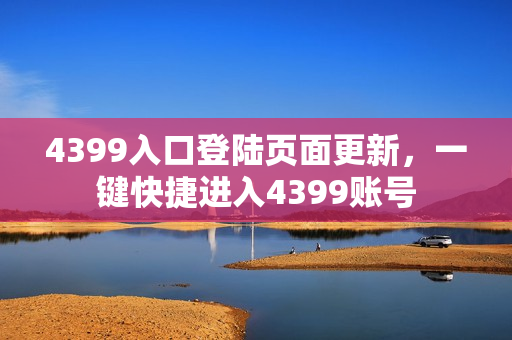 4399入口登陆页面更新，一键快捷进入4399账号