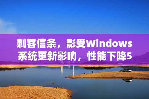 刺客信条，影受Windows系统更新影响，性能下降50%
