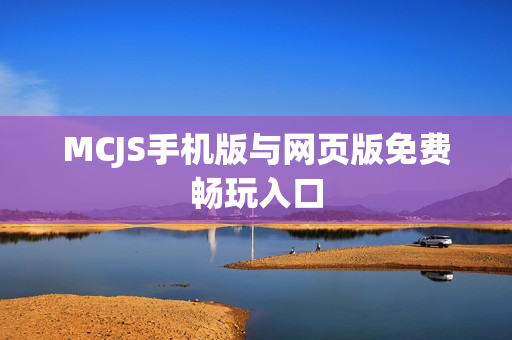 MCJS手机版与网页版免费畅玩入口 MCJS手机版与网页版免费畅玩入口