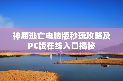 神庙逃亡电脑版秒玩攻略及PC版在线入口揭秘