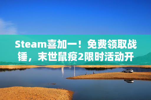 Steam喜加一！免费领取战锤，末世鼠疫2限时活动开启