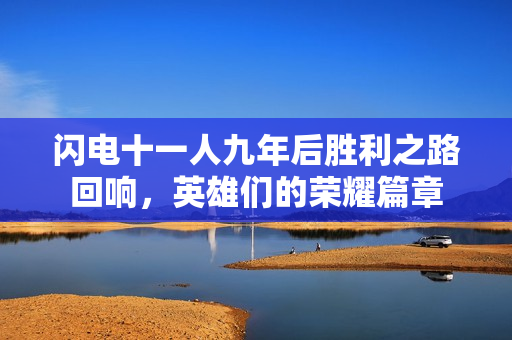 闪电十一人九年后胜利之路回响，英雄们的荣耀篇章