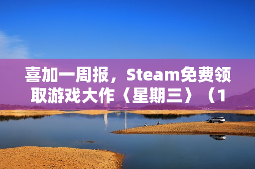 喜加一周报，Steam免费领取游戏大作〈星期三〉（11.21-11.27）