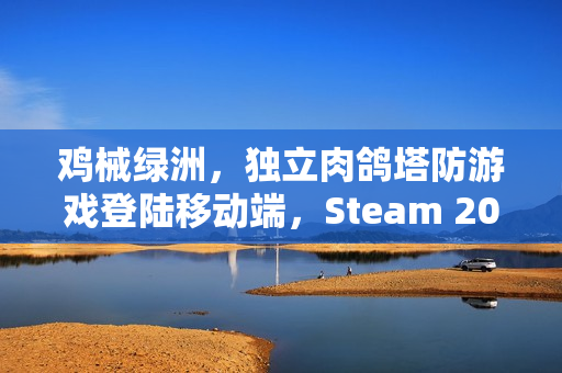鸡械绿洲，独立肉鸽塔防游戏登陆移动端，Steam 2024年热门之选！