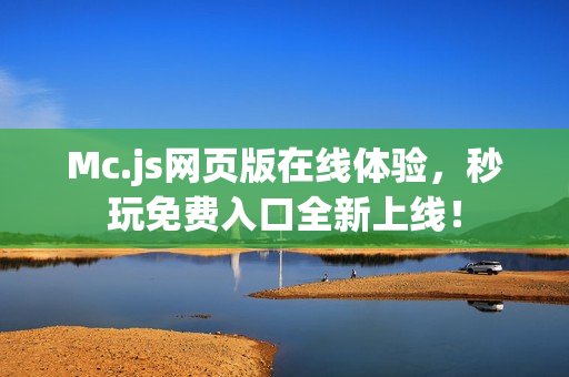 Mc.js网页版在线体验，秒玩免费入口全新上线！