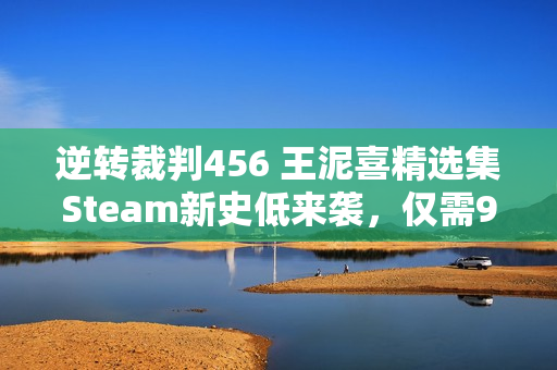 逆转裁判456 王泥喜精选集Steam新史低来袭，仅需99元享受四折优惠！