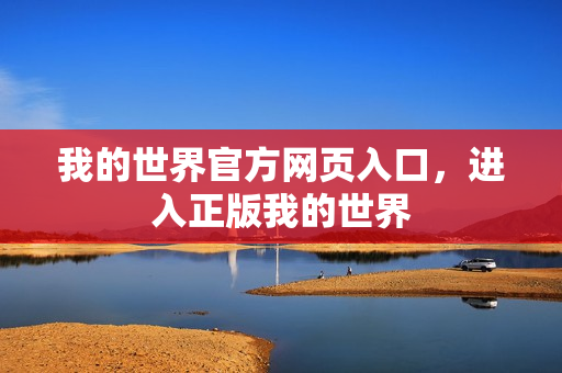 我的世界官方网页入口，进入正版我的世界