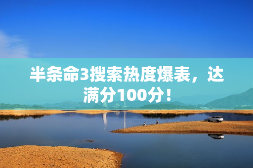 半条命3搜索热度爆表，达满分100分！