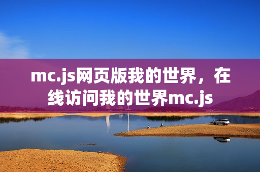 mc.js网页版我的世界，在线访问我的世界mc.js