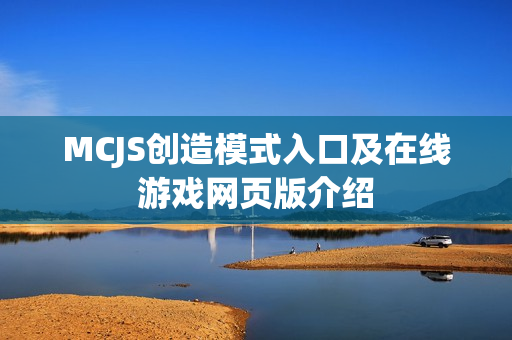 MCJS创造模式入口及在线游戏网页版介绍 MCJS创造模式入口及在线游戏网页版介绍