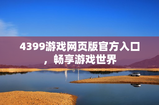 4399游戏网页版官方入口，畅享游戏世界