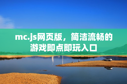 mc.js网页版，简洁流畅的游戏即点即玩入口