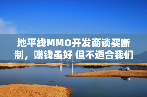 地平线MMO开发商谈买断制，赚钱虽好 但不适合我们