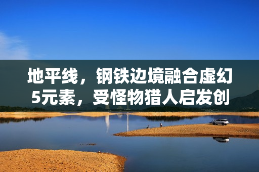 地平线，钢铁边境融合虚幻5元素，受怪物猎人启发创新玩法