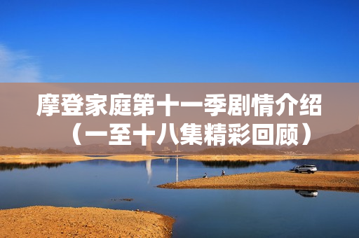 摩登家庭第十一季剧情介绍（一至十八集精彩回顾）