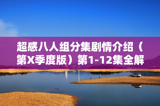 超感八人组分集剧情介绍(第X季度版)第1-12集全解析 超感八人组分集剧情介绍(第X季度版)第1-12集全解析