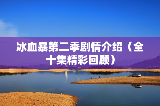 冰血暴第二季剧情介绍(全十集精彩回顾) 冰血暴第二季剧情介绍(全十集精彩回顾)