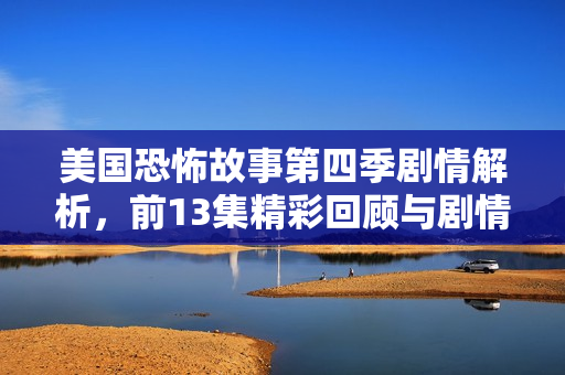 美国恐怖故事第四季剧情解析，前13集精彩回顾与剧情介绍