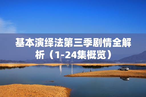 基本演绎法第三季剧情全解析（1-24集概览）