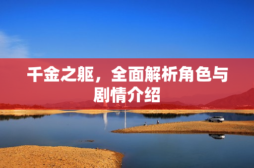 千金之躯，全面解析角色与剧情介绍