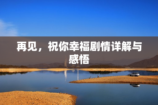再见，祝你幸福剧情详解与感悟