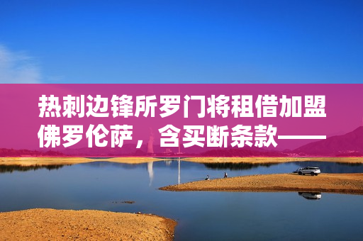 热刺边锋所罗门将租借加盟佛罗伦萨，含买断条款——转会动态