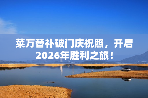莱万替补破门庆祝照,开启2026年胜利之旅! 莱万替补破门庆祝照,开启2026年胜利之旅!