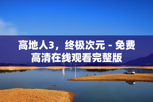 高地人3，终极次元 - 免费高清在线观看完整版