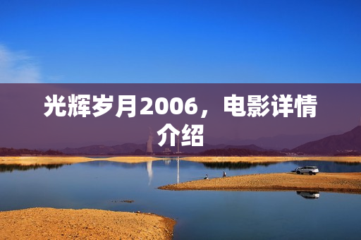 光辉岁月2006,电影详情介绍 光辉岁月2006,电影详情介绍