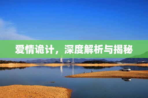 爱情诡计，深度解析与揭秘