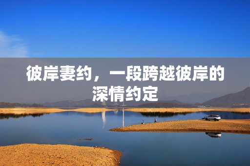 彼岸妻约，一段跨越彼岸的深情约定