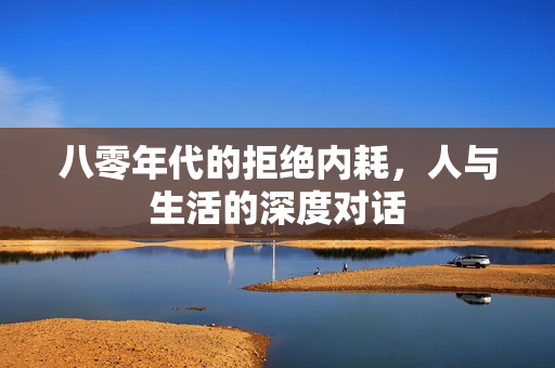 八零年代的拒绝内耗，人与生活的深度对话